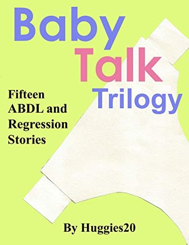 Baby Talk Trilogy: Fifteen ABDL and Regression Stories