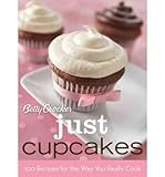Betty Crocker Just Cupcakes 100 Recipes for the Way You Really Cook by Betty Crocker Editors ( Autho by Betty Crocker Editors
