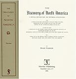 The Discovery of North America : A Critical, Documentary, and Historic Investigation: with an Essay on the Early Cartography of the New World, Including Descriptions of Two Hundred and Fifty Maps or Globes Existing or Lost, Constructed Before the Year 1536: to Which Are Added a Chronology of One Hundred Voyages Westward, Projected, Attempted, or Accomplished Between 1431 and 1504: Biographical Accounts of the Three Hundred Pilots, Harrisse, Henry, 157898596X