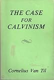 The Case For Calvinism by