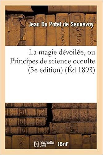 La magie dévoilée, ou Principes de science occulte (3e édition) (Éd.1893) La magie dévoilée, ou Principes de science occulte (3e édition) (Éd.1893)