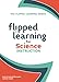 Flipped Learning for Science Instruction (The Flipped Learning Series)