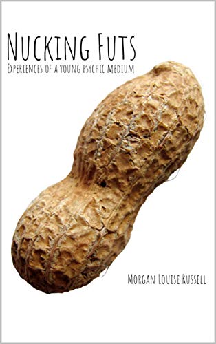 Nucking Futs: Experiences of a Young Psychic Medium by Morgan Russell