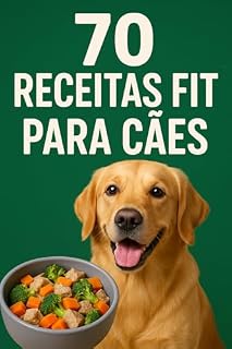 Livro Receitas Fit para Cães: Alimentação Saudável e Saborosa para o Seu Melhor Amigo: 70 receitas naturais, fáceis e econômicas para melhorar a saúde e o bem-estar do seu cão