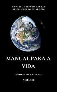 Livro MANUAL PARA A VIDA : CÓDIGO DO UNIVERSO - A GÊNESE (MANUAL PARA VIDA - A GÊNESE Livro 1)