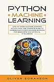 Python Machine Learning: How to learn Machine Learning with Python. The Complete Guide to Understand Python Machine Learning for Beginners and Artificial Intelligence by Oliver Soranson