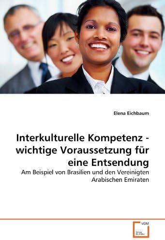Interkulturelle Kompetenz - wichtige Voraussetzung für eine Entsendung: Am Beispiel von Brasilien und den Vereinigten Arabischen Emiraten (German Edition)