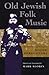 Old Jewish Folk Music: The Collections and Writings of Moshe Beregovski (Judaic Traditions in Litera by 