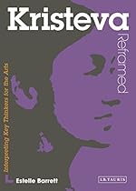 Kristeva Reframed: Interpreting Key Thinkers for the Arts (Contemporary Thinkers Reframed)