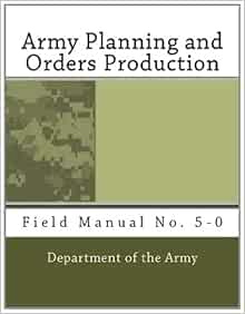 Army Planning and Orders Production: Field Manual No. 5-0: Army