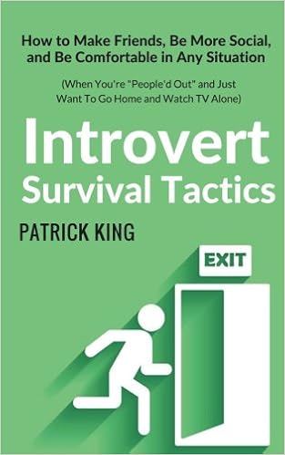 Introvert Survival Tactics: How to Make Friends, Be More Social, and Be Comfortable In Any Situation (When You’re People’d Out and Just Want to Go Home And Watch TV Alone), by Patrick King Introvert Survival Tactics: How to Make Friends, Be More Social, and Be Comfortable In Any Situation (When You’re People’d Out and Just Want to Go Home And Watch TV Alone), by Patrick King