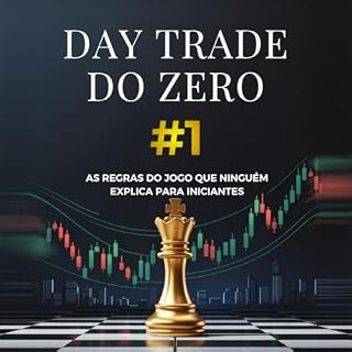 Livro Volume 1 — O Que é o Mercado Financeiro? (Day Trade Do Zero - AS REGRAS DO JOGO QUE NINGUÉM EXPLICA PARA INICIANTES)