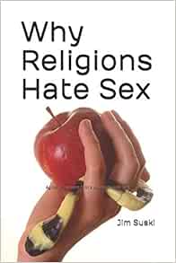 Why Religions Hate Sex: Agnostic explains faith’s obsession with lust