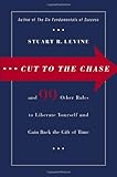 Cut to the Chase: and 99 Other Rules to Liberate Yourself and Gain Back the Gift of Time