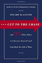 Cut to the Chase: and 99 Other Rules to Liberate Yourself and Gain Back the Gift of Time