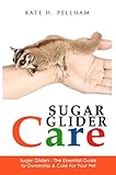 Sugar Gliders: The Essential Guide to Ownership & Care for Your Pet (Sugar Glider Care Book 1)