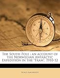 The South Pole: an account of the Norwegian Antarctic Expedition in the 