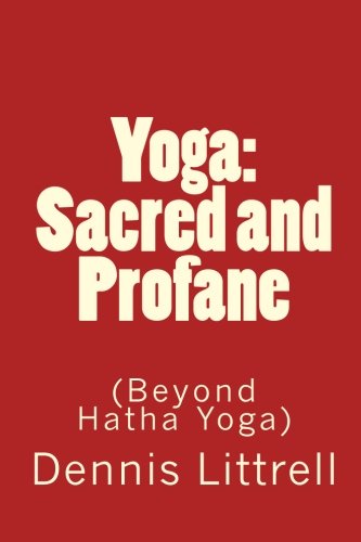 Yoga: Sacred and Profane: (Beyond Hatha Yoga) by Dennis Littrell
