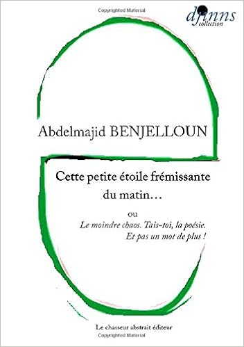 Cette Petite Etoile Fremissante Du Matin Ou Le Moindre Chaos Tais Toi La Poesie Et Pas Un Mot De Plus French Edition Benjelloun Abdelmajid Amazon Com Books