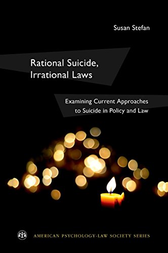 Rational Suicide, Irrational Laws: Examining Current Approaches to Suicide in Policy and Law (American Psychology-Law Society Series)