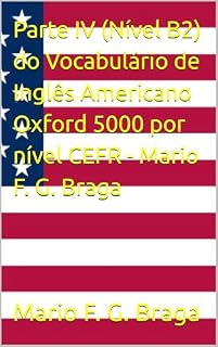 Livro Parte IV (Nível B2) do Vocabulário de Inglês Americano Oxford 5000 por nível CEFR - Mario F. G. Braga