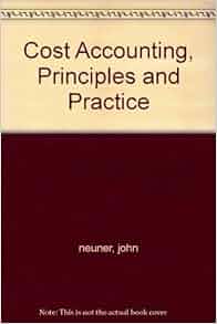 Cost Accounting Principles And Practice John Neuner