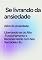 Livro Se livrando da ansiedade: Além da Ansiedade: Libertando-se do Alto Funcionamento e Reconectando com Seu Verdadeiro Eu