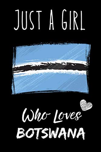 Just a Girl Who Loves Botswana Notebook: Gift For Botswana Lovers. record special moments, take notes,track Goals , 6 x 9 Inches , Botswana Notebook , 110 Blank Lined Pages