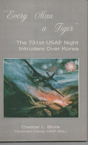 Every Man a Tiger: The 731st United States Air Force Night Intruders over Korea by Chester Blunk