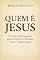 Livro Quem é Jesus: Uma Jornada Completa para Conhecer o Salvador Vivo e Transformador