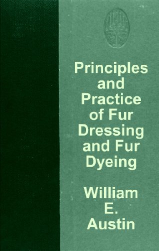 Principles and Practice of Fur Dressing and Fur Dyeing by William E. Austin