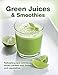 Green Juices & Smoothies: Refreshing and Nutritious Drinks Packed with Fruits and Vegetables by 