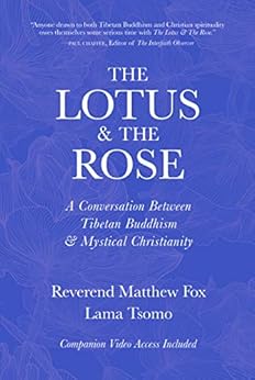 The Lotus & The Rose: A Conversation Between Tibetan Buddhism & Mystical Christianity by [Tsomo, Lama, Fox, Matthew]
