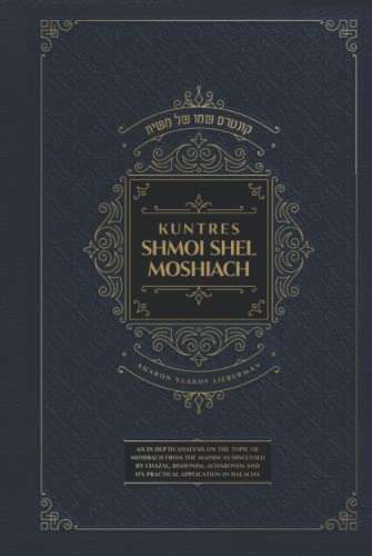 Kuntres Shmoi Shel Moshiach: An in depth analysis on the topic of Moshiach from the maisim as discussed by Chazal, Rishonim, Acharonim and its practical application in Halacha