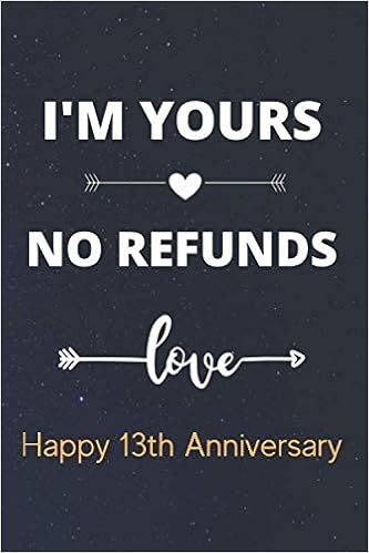Happy 13 Years Anniversary I'm Yours No Refunds Happy 13Th Anniversary: Hilarious Funny Wedding  Anniversary Gift Journal / Notebook / Diary /Perfect 13 Years Together Gift  For Couple ( 6 X 9 - 110 Pages ): Gift Notebook, Anniversary:  9798647476074: Amazon.com: Books