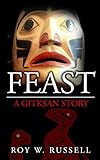 Feast: A Gitksan Story by Roy Russell
