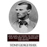 Jesse James, My Father: The First and Only True Story of His Adventures Ever Written