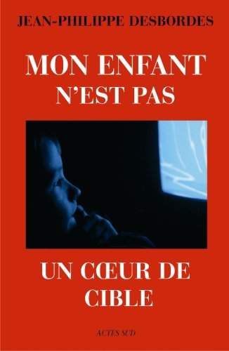 Mon enfant n'est pas un coeur de cible : Télévision, marketing et aliénation by Jean-Philippe Desbordes