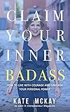 Claim Your Inner Badass: How to Live a Life of Courage and Unleash Your Personal Power by Kate McKay