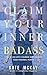 Claim Your Inner Badass: How to Live a Life of Courage and Unleash Your Personal Power by Kate McKay