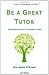 Be a Great Tutor: The Inspiring Guide to Tutoring All Ages
