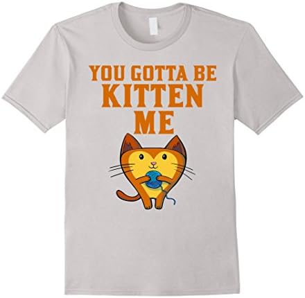 Mens You Gotta be Kitten Me T Shirt 3XL Silver