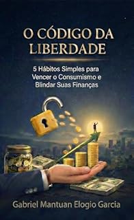 Livro O CÓDIGO DA LIBERDADE: 5 Hábitos Simples para Vencer o Consumismo e Blindar Suas Finanças