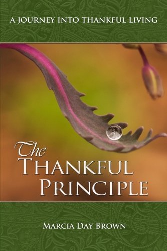 The Thankful Principle: A Journey Into Thankful Living by Marcia Day Brown (2013-12-19)