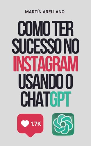 Como Ter Sucesso no Instagram Usando o ChatGPT: O guia definitivo para ...