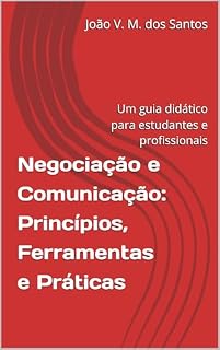 Livro Negociação e Comunicação: Princípios, Ferramentas e Práticas: Um guia didático para estudantes e profissionais