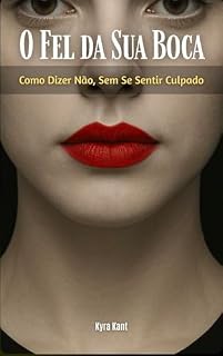 Livro O Fel Da Sua Boca: Como Dizer Não, Sem Se Sentir Culpado