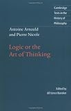 Antoine Arnauld and Pierre Nicole: Logic or the Art of Thinking (Cambridge Texts in the History of Philosophy)