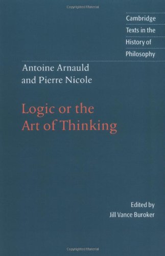 Antoine Arnauld and Pierre Nicole: Logic or the Art of Thinking (Cambridge Texts in the History of Philosophy)