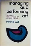 Managing A a Performing Art : New Ideas for a World of Chaotic Change, Vaill, Peter B., 1555421407